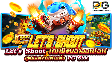Let’s Shoot เกมยิงปลาสุดฮอตจากค่ายดัง PG Slot